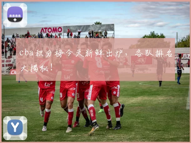 cba积分榜今天新鲜出炉，各队排名大揭秘！