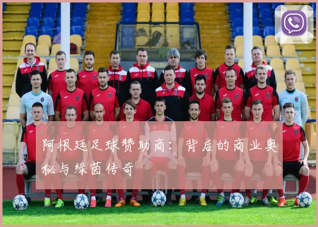 阿根廷足球赞助商：背后的商业奥秘与绿茵传奇